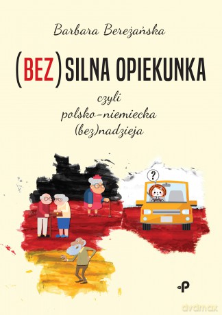 (bez)silna opiekunka czyli polsko-niemiecka (bez)nadzieja - Barbara Bereżańska [KSIĄŻKA]