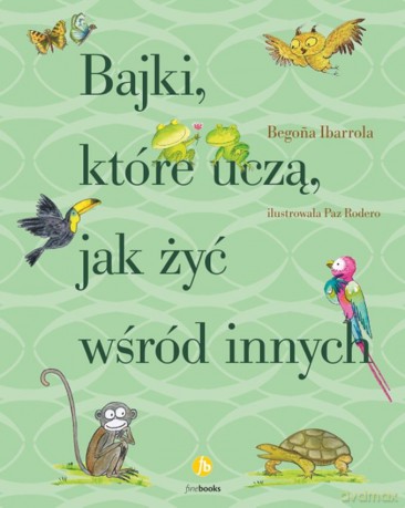 Bajki, które uczą jak żyć wśród innych - Ibarrola Begona [KSIĄŻKA]