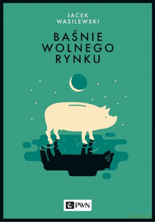 Baśnie wolnego rynku - Jacek Wasilewski [KSIĄŻKA]