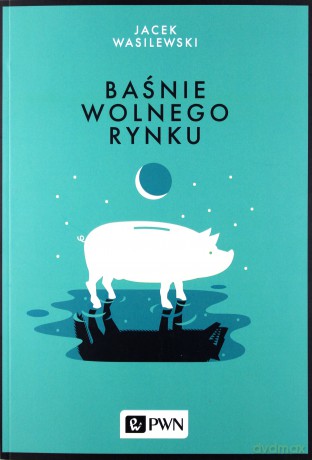 Baśnie wolnego rynku - Jacek Wasilewski [KSIĄŻKA]