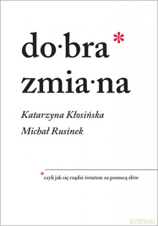 Dobra zmiana czyli jak się rządzi światem za pomocą słów - Michał Rusinek, Katarzyna Kłosińska [KSIĄŻKA]