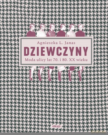 Dziewczyny. Moda ulicy lat 70 i 80 XX wieku - Agnieszka L. Janas [KSIĄŻKA]