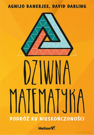 Dziwna matematyka. Podróż ku nieskończoności - Agnijo Banerjee, David Darling [KSIĄŻKA]
