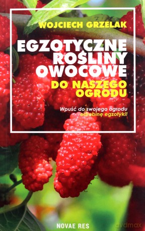 Egzotyczne rośliny owocowe do naszego ogrodu - Wojciech Grzelak [KSIĄŻKA]