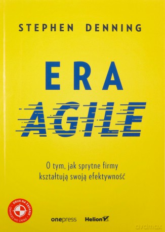Era agile. O tym, jak sprytne firmy kształtują swoją efektywność - Stephen Denning [KSIĄŻKA]
