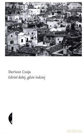 Gdzieś dalej, gdzie indziej - Dariusz Czaja [KSIĄŻKA]
