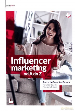 Influencer. Marketing od A do Z - Patrycja Górecka-Butora, Paweł Strykowski, Katarzyna Biegun [KSIĄŻKA]