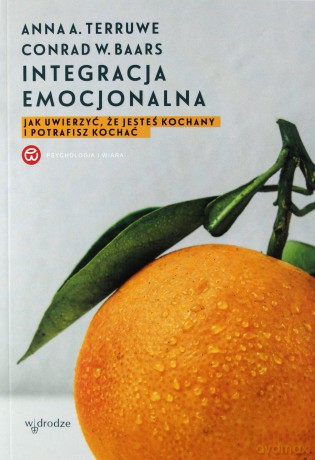 Integracja emocjonalna. Jak uwierzyć że jesteś kochany i potrafisz kochać - Anna A. Terruwe, Conrad W. Baars [KSIĄŻKA]