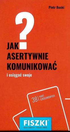 Jak asertywnie komunikować i sięgać po swoje - Piotr Bucki [KSIĄŻKA]