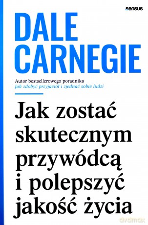 Jak zostać skutecznym przywódcą i polepszyć jakość życia - Dale Carnegie [KSIĄŻKA]