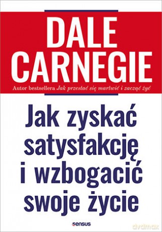 Jak zyskać satysfakcję i wzbogacić swoje życie - Dale Carnegie [KSIĄŻKA]