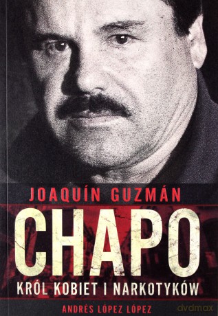 Joaquin Chapo Guzman. Król kobiet i narkotyków - Andres Lopez Lopez [KSIĄŻKA]