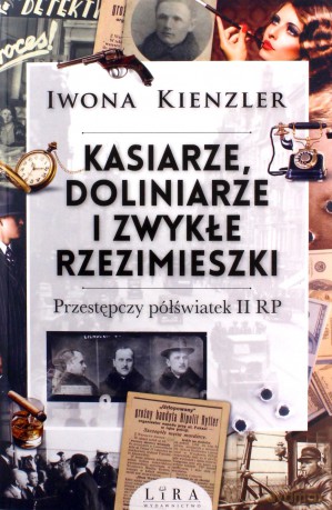 Kasiarze, doliniarze i zwykłe rzezimieszki. Przestępczy półświatek II RP - Iwona Kienzler [KSIĄŻKA]