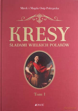 Kresy. Śladami wielkich Polaków (Tom 1) - Mirek I Magda Osip-Pokrywka [KSIĄŻKA]