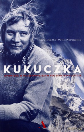 Kukuczka. Opowieść o najsłynniejszym polskim himalaiście - Dariusz Kortko, Marcin Pietraszewski [KSIĄŻKA]