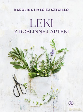 Leki z roślinnej apteki - Karolina Szaciłło, Maciej Szaciłło [KSIĄŻKA]