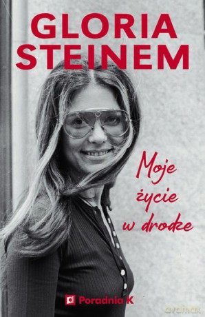 Moje życie w drodze - Gloria Steinem [KSIĄŻKA]