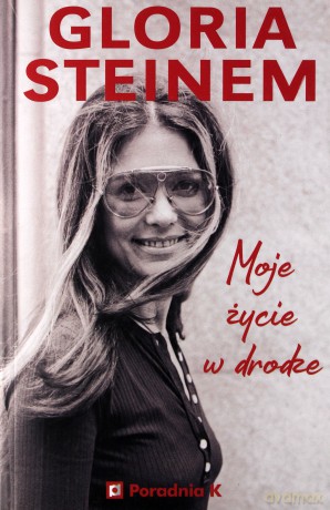 Moje życie w drodze - Gloria Steinem [KSIĄŻKA]