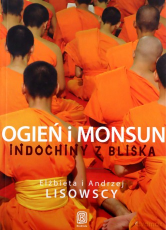 Ogień i monsun. Indochiny z bliska - Elżbieta Lisowska, Andrzej Lisowski [KSIĄŻKA]