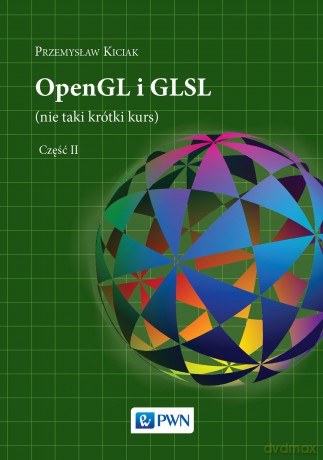 OpenGL i GLSL Nie taki krótki kurs (Tom 2) - Przemysław Kiciak [KSIĄŻKA]