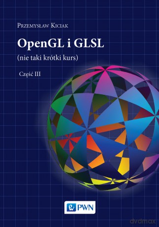 OpenGL i GLSL Nie taki krótki kurs (Tom 3) - Przemysław Kiciak [KSIĄŻKA]