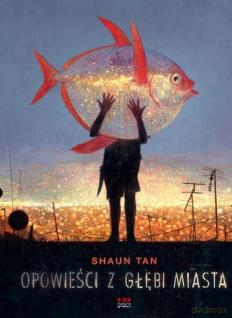 Opowieści z głębi miasta - Shaun Tan [KSIĄŻKA]
