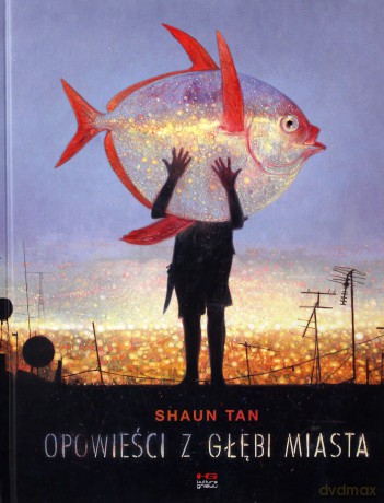 Opowieści z głębi miasta - Shaun Tan [KSIĄŻKA]