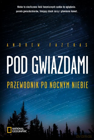 Pod gwiazdami. Przewodnik po nocnym niebie - Andrew Fazekas [KSIĄŻKA]