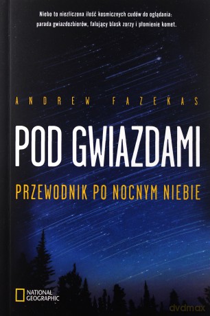 Pod gwiazdami. Przewodnik po nocnym niebie - Andrew Fazekas [KSIĄŻKA]