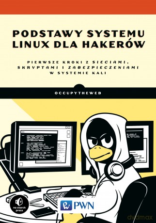 Podstawy systemu Linux dla hakerów. Pierwsze kroki z sieciami, skryptami i zabezpieczeniami w systemie Kali - By Occupytheweb [KSIĄŻKA]