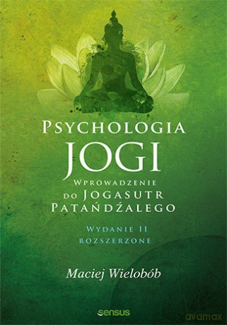 Psychologia jogi. Wprowadzenie do Jogasutr Patańdźalego - Maciej Wielobób [KSIĄŻKA]