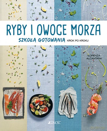 Ryby i owoce morza. Szkoła gotowania krok po kroku - Lorenza Alcantara [KSIĄŻKA]