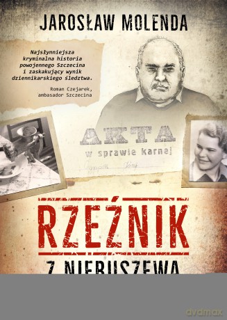 Rzeźnik z Niebuszewa. Seryjny morderca i kanibal czy kozioł ofiarny władz PRL-u - Jarosław Molenda [KSIĄŻKA]