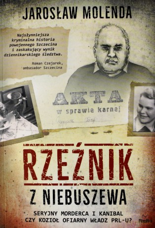 Rzeźnik z Niebuszewa. Seryjny morderca i kanibal czy kozioł ofiarny władz PRL-u - Jarosław Molenda [KSIĄŻKA]