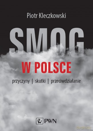 Smog w Polsce. Przyczyny, wpływ na zdrowie, przeciwdziałanie - Piotr Kleczkowski [KSIĄŻKA]