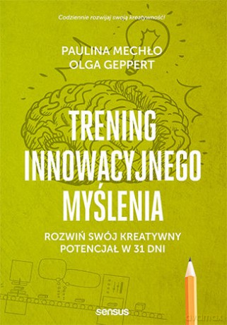 Trening innowacyjnego myślenia. Rozwiń swój kreatywny potencjał w 31 dni - Paulina Mechło, Olga Geppert [KSIĄŻKA]