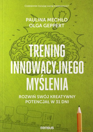 Trening innowacyjnego myślenia. Rozwiń swój kreatywny potencjał w 31 dni - Paulina Mechło, Olga Geppert [KSIĄŻKA]