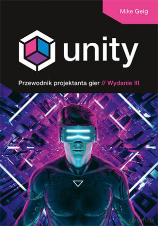 Unity. Przewodnik projektanta gier - Mike Geig [KSIĄŻKA]