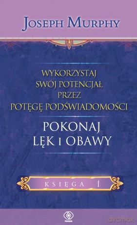 Wykorzystaj swój potencjał. Pokonaj lęk i obawy - Joseph Murphy [KSIĄŻKA]