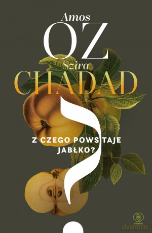 Z czego powstaje jabłko - Amos Oz, Szira Chadad [KSIĄŻKA]