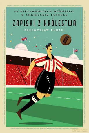 Zapiski z królestwa. 50 niesamowitych historii o angielskim futbolu - Przemysław Rudzki [KSIĄŻKA]