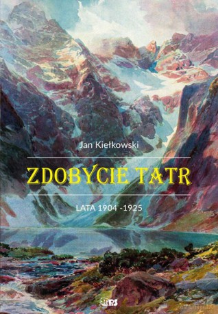 Zdobycie tatr lata 1904-1925 (Tom 2) - Jan Kiełkowski [KSIĄŻKA]