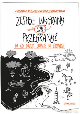 Zespół wygrany czy przegrany. W co grają ludzie w firmach - Joanna Malinowska-Parzydło [KSIĄŻKA]
