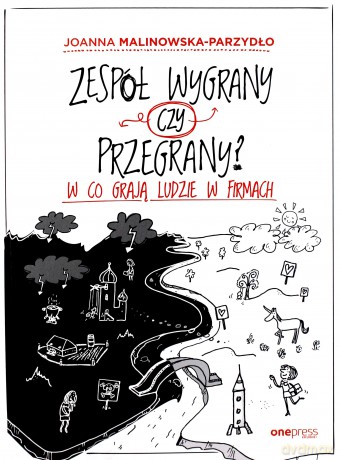 Zespół wygrany czy przegrany. W co grają ludzie w firmach - Joanna Malinowska-Parzydło [KSIĄŻKA]
