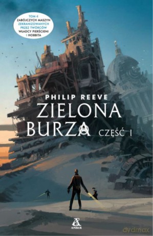 Zielona burza. Zabójcze maszyny (Tom 4) część 1 - Philip Reeve [KSIĄŻKA]