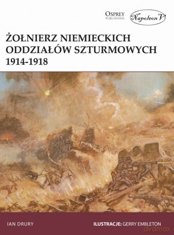 Żołnierz niemieckich oddziałów szturmowych 1914-1918 - Ian Drury [KSIĄŻKA]