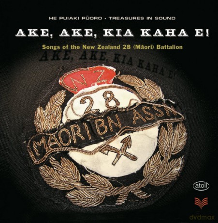 New Zealand 28 Battalion: Ake Ake Kia Kaha E! Songs Of The New Zealand 28 Battalion [2CD]