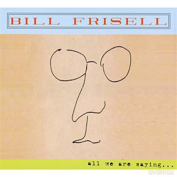 Bill Frisell: All We Are Saying... [CD]