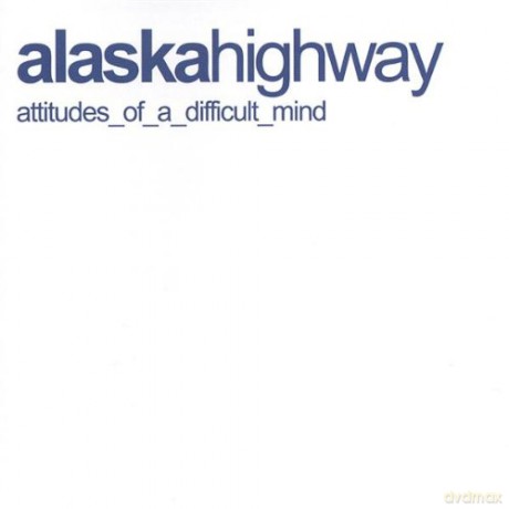 Alaska Highway: Attitudes of a Difficult Mind [CD]