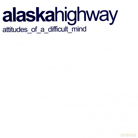 Alaska Highway: Attitudes of a Difficult Mind [CD]